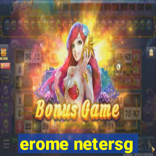 erome netersg