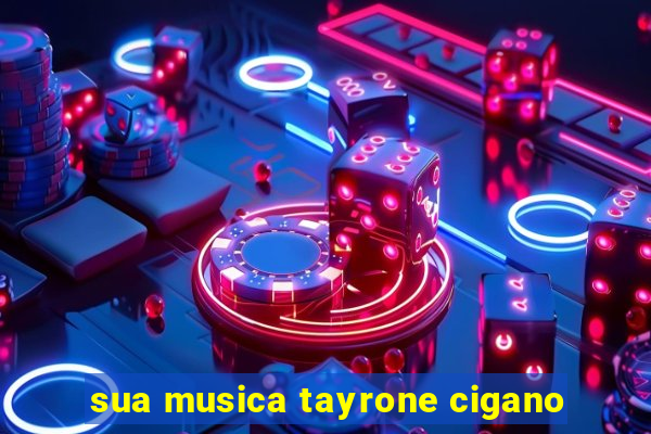 sua musica tayrone cigano