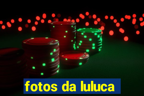 fotos da luluca