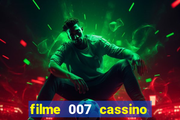 filme 007 cassino royale completo dublado