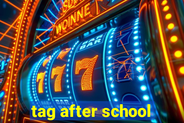 tag after school