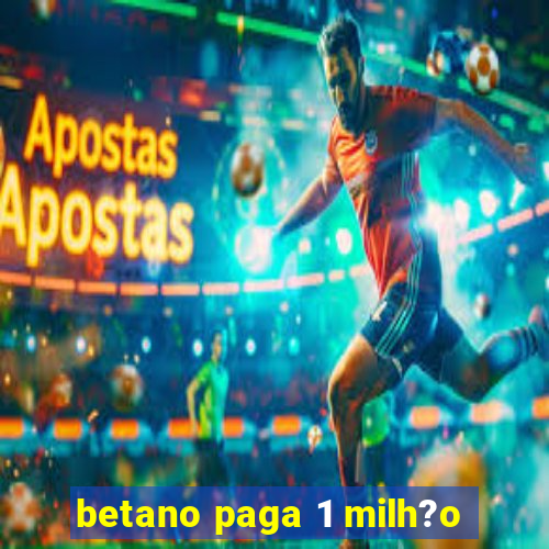 betano paga 1 milh?o