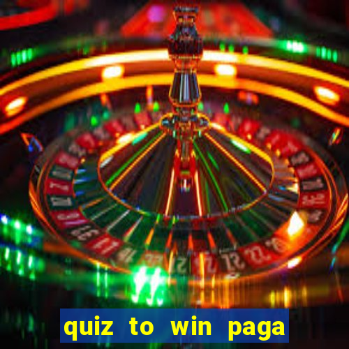 quiz to win paga mesmo quiz paga mesmo