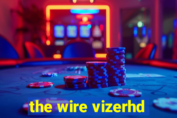 the wire vizerhd