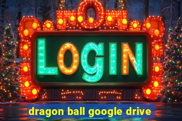 dragon ball google drive