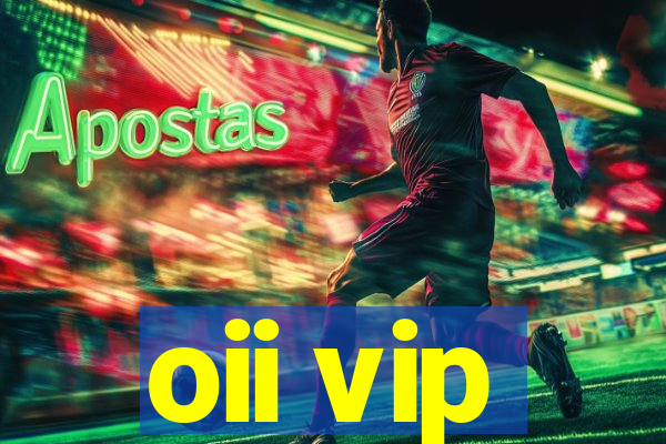 oii vip