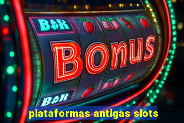 plataformas antigas slots