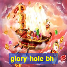 glory hole bh