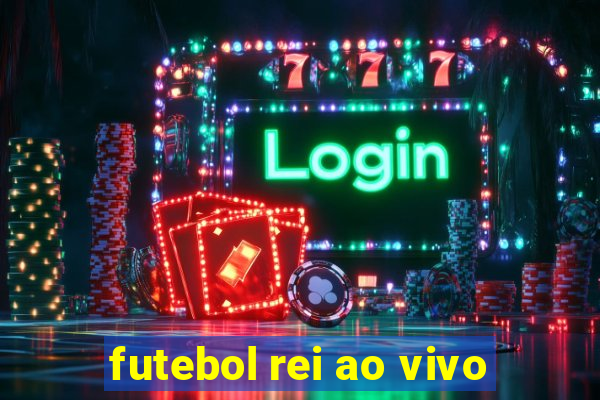 futebol rei ao vivo