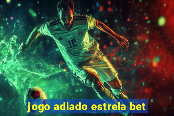 jogo adiado estrela bet