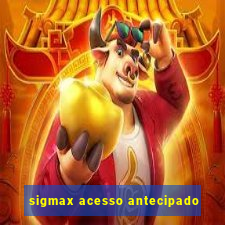 sigmax acesso antecipado