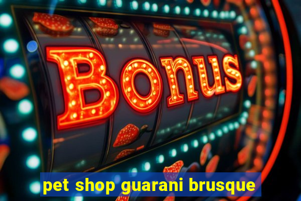 pet shop guarani brusque