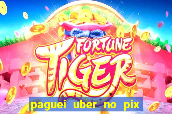 paguei uber no pix e nao achou motorista