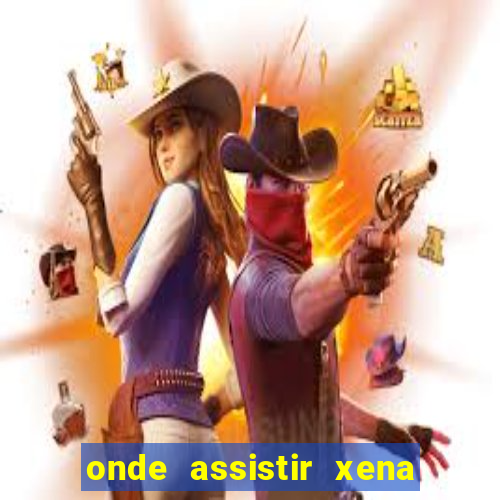 onde assistir xena a princesa guerreira