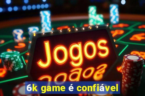 6k game é confiável