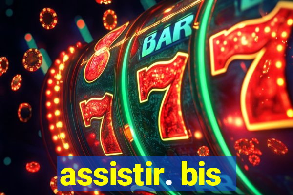 assistir. bis