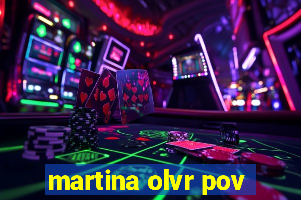 martina olvr pov