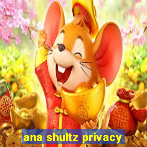 ana shultz privacy