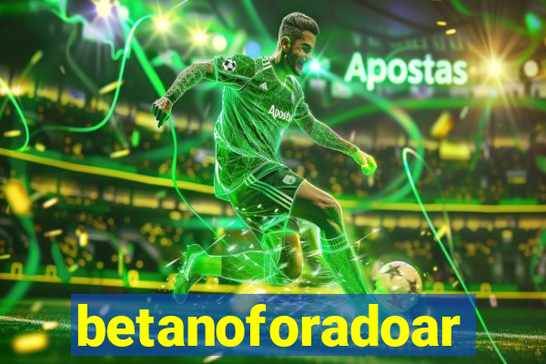 betanoforadoar