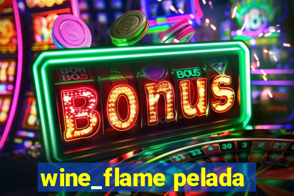 wine_flame pelada