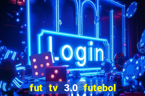 fut tv 3.0 futebol ao vivo