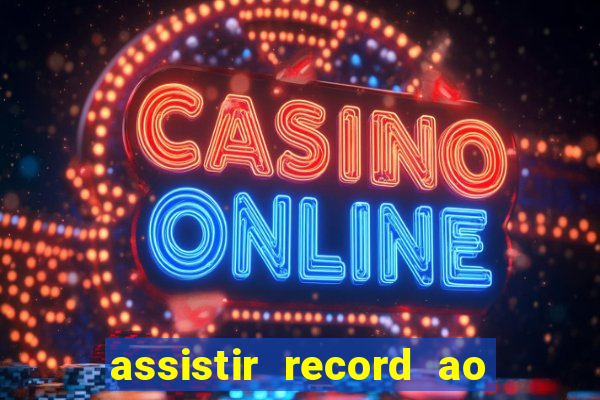 assistir record ao vivo bahia