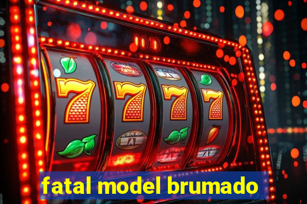 fatal model brumado