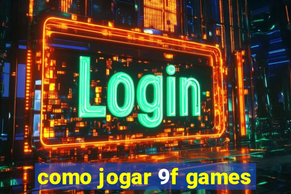 como jogar 9f games