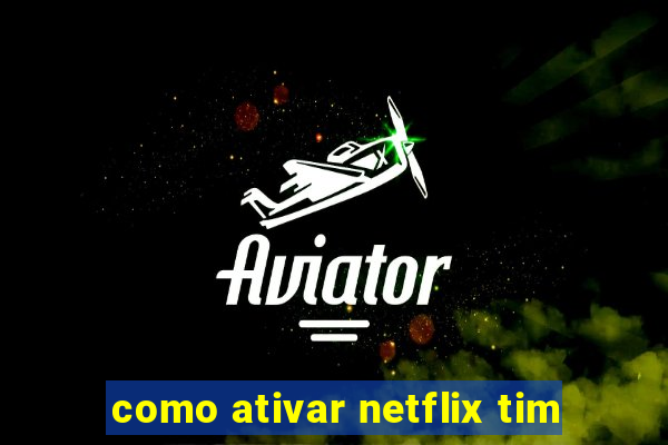 como ativar netflix tim