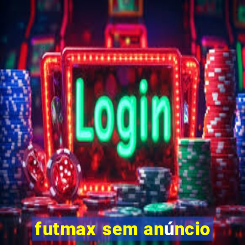 futmax sem anúncio