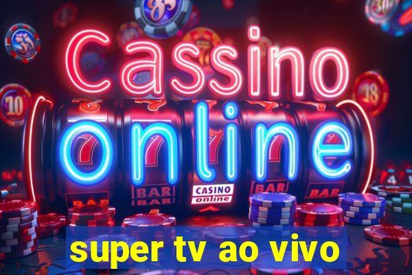 super tv ao vivo