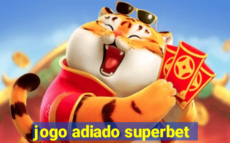 jogo adiado superbet