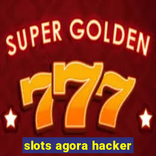 slots agora hacker