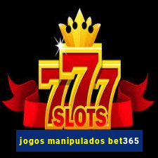 jogos manipulados bet365