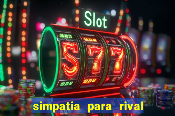 simpatia para rival ir embora para outra cidade