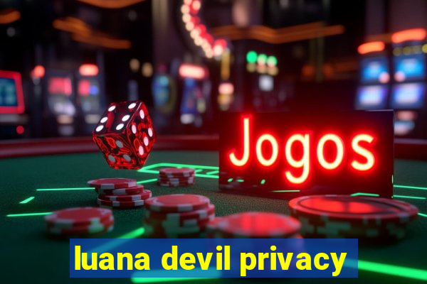 luana devil privacy