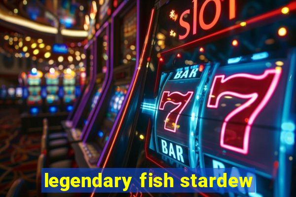 legendary fish stardew