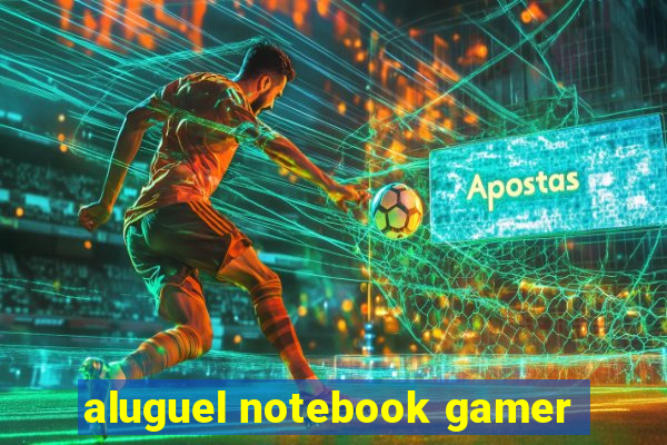 aluguel notebook gamer