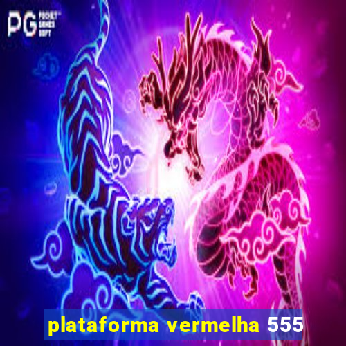 plataforma vermelha 555