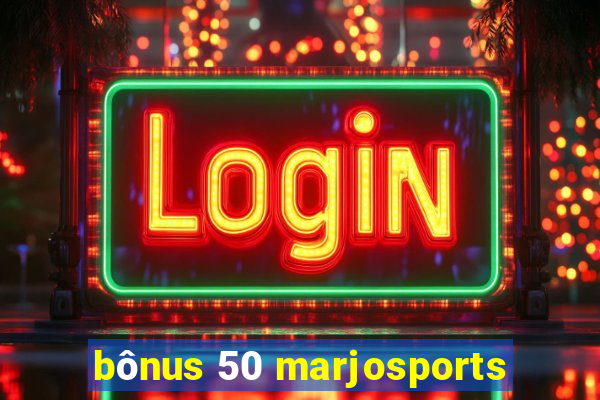 bônus 50 marjosports