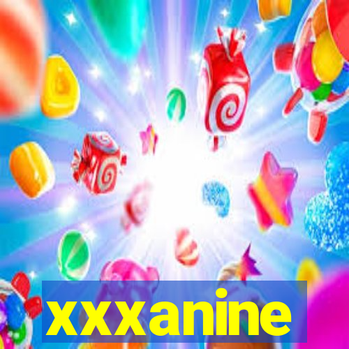 xxxanine