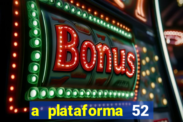 a plataforma 52 bet é confiável