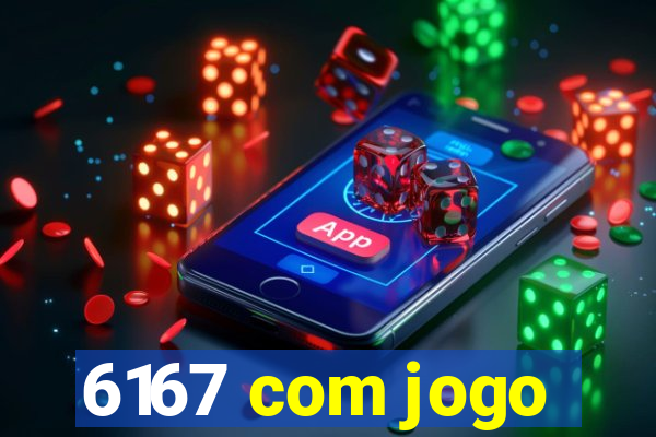 6167 com jogo