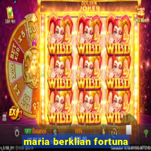 maria berklian fortuna