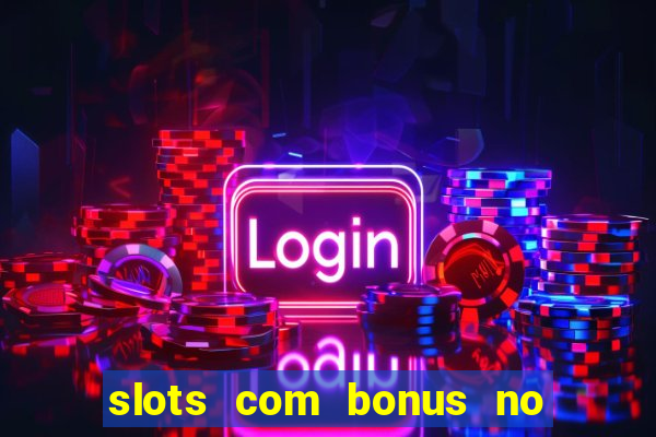 slots com bonus no cadastro e saque free