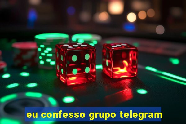 eu confesso grupo telegram