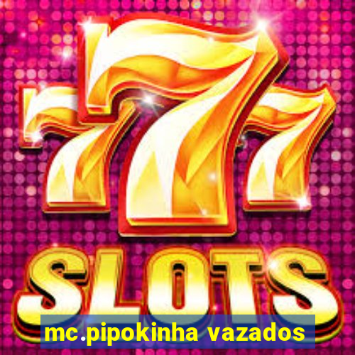 mc.pipokinha vazados