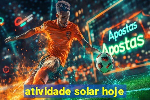 atividade solar hoje