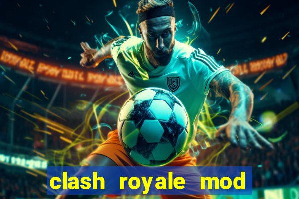 clash royale mod cartas modificadas