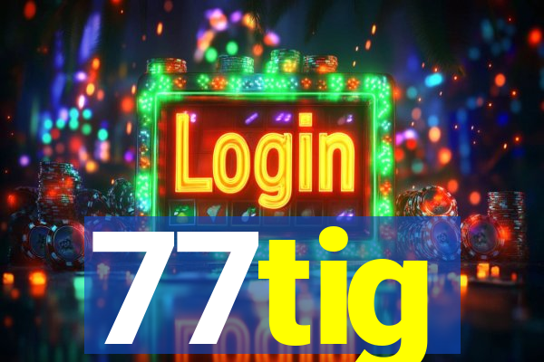 77tig